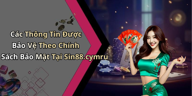 Các Thông Tin Được Bảo Vệ Theo Chính Sách Bảo Mật Tại Sin88.cymru