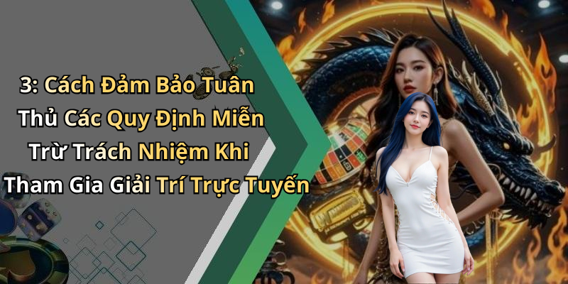 3: Cách Đảm Bảo Tuân Thủ Các Quy Định Miễn Trừ Trách Nhiệm Khi Tham Gia Giải Trí Trực Tuyến