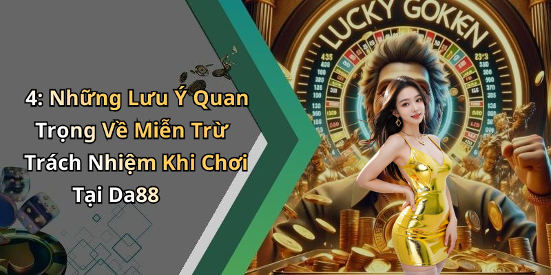 4: Những Lưu Ý Quan Trọng Về Miễn Trừ Trách Nhiệm Khi Chơi Tại Da88