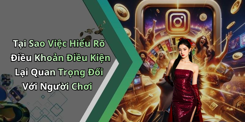 Tại Sao Việc Hiểu Rõ Điều Khoản Điều Kiện Lại Quan Trọng Đối Với Người Chơi