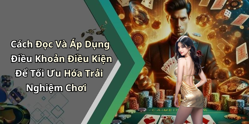 Cách Đọc Và Áp Dụng Điều Khoản Điều Kiện Để Tối Ưu Hóa Trải Nghiệm Chơi