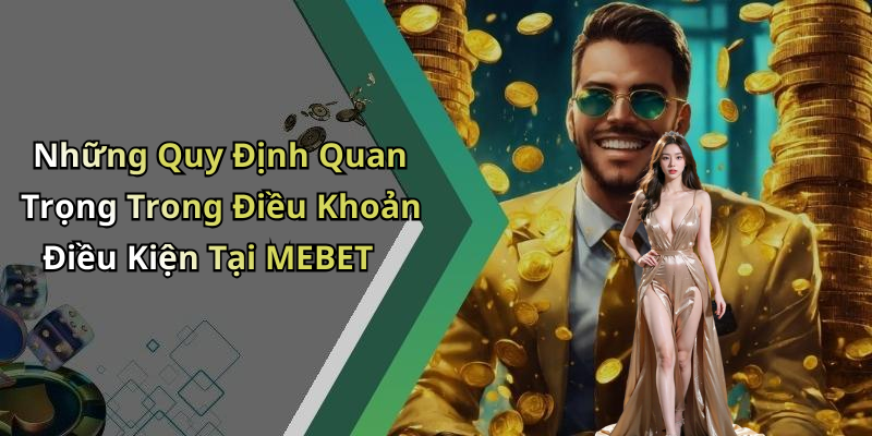 Những Quy Định Quan Trọng Trong Điều Khoản Điều Kiện Tại MEBET