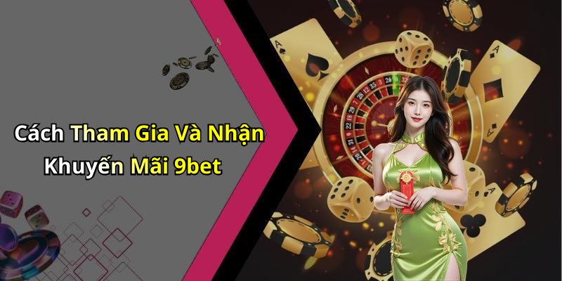 Cách Tham Gia Và Nhận Khuyến Mãi 9bet
