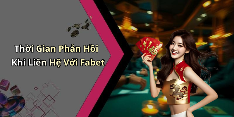 Thời Gian Phản Hồi Khi Liên Hệ Với Fabet