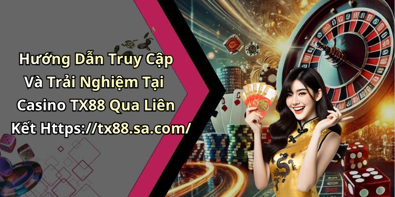 Casino Tx88: Khám Phá Thế Giới Giải Trí Trực Tuyến Mở Rộng Hướng Dẫn Truy Cập Và Trải Nghiệm Tại Casino TX88 Qua Liên Kết Https://tx88.sa.com/