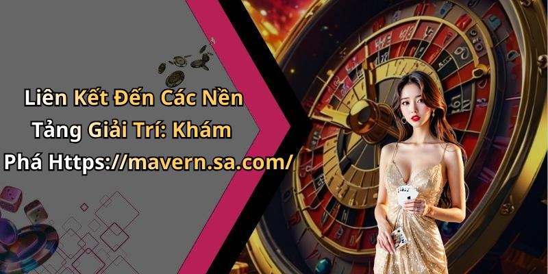 Liên Kết Đến Các Nền Tảng Giải Trí: Khám Phá Https://mavern.sa.com/