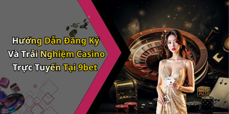 Nhà Cái 9bet: Khám Phá Thế Giới Giải Trí Trực Tuyến Đỉnh Cao Hướng Dẫn Đăng Ký Và Trải Nghiệm Casino Trực Tuyến Tại 9bet