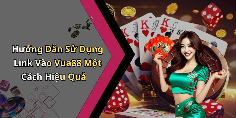 Hướng Dẫn Sử Dụng Link Vào Vua88 Một Cách Hiệu Quả