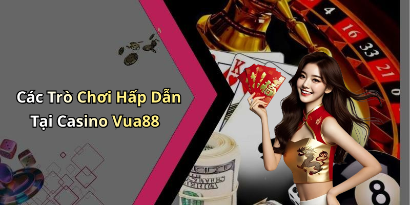 Các Trò Chơi Hấp Dẫn Tại Casino Vua88