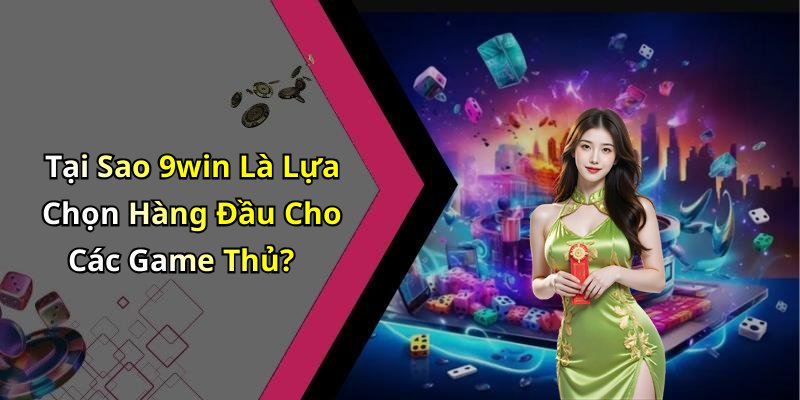 Tại Sao 9win Là Lựa Chọn Hàng Đầu Cho Các Game Thủ?