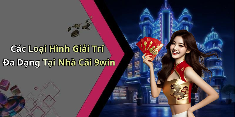 Các Loại Hình Giải Trí Đa Dạng Tại Nhà Cái 9win