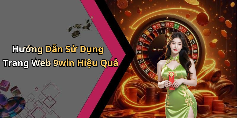Hướng Dẫn Sử Dụng Trang Web 9win Hiệu Quả