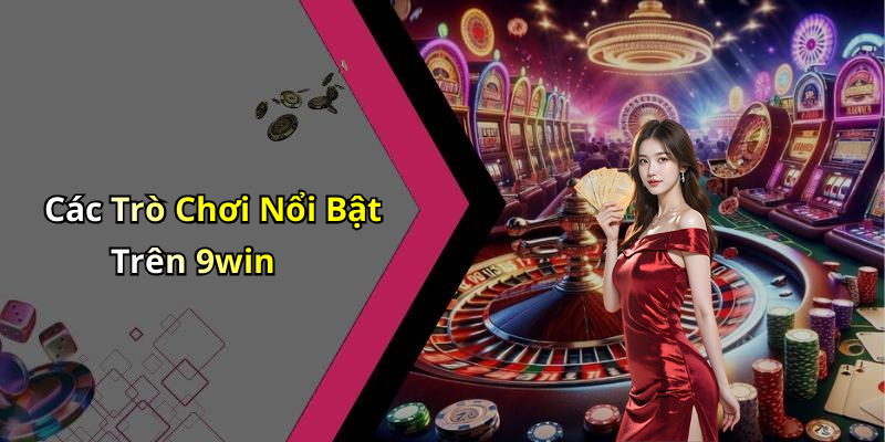 Các Trò Chơi Nổi Bật Trên 9win
