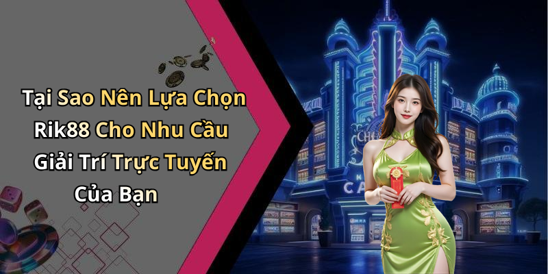 Tại Sao Nên Lựa Chọn Rik88 Cho Nhu Cầu Giải Trí Trực Tuyến Của Bạn