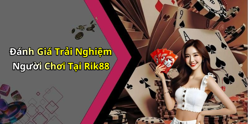 Đánh Giá Trải Nghiệm Người Chơi Tại Rik88