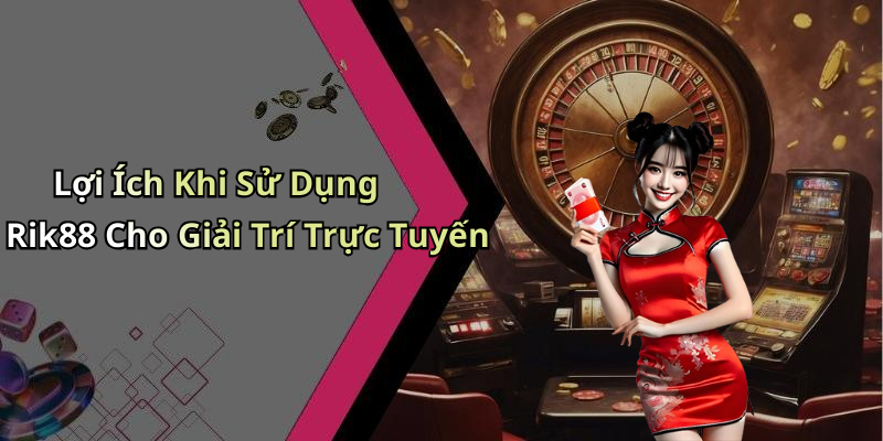 Lợi Ích Khi Sử Dụng Rik88 Cho Giải Trí Trực Tuyến