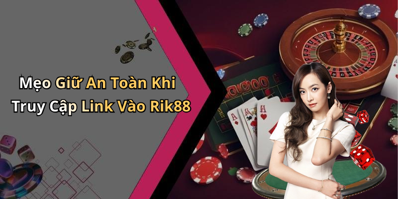 Mẹo Giữ An Toàn Khi Truy Cập Link Vào Rik88
