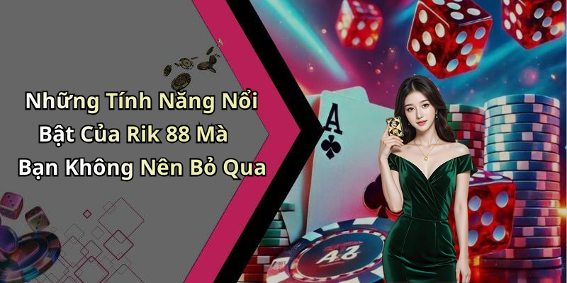 Những Tính Năng Nổi Bật Của Rik 88 Mà Bạn Không Nên Bỏ Qua