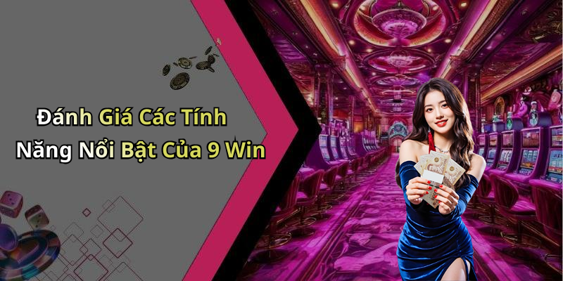 Đánh Giá Các Tính Năng Nổi Bật Của 9 Win