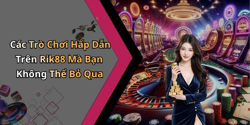 Rik88: Khám Phá Thế Giới Giải Trí Trực Tuyến Đầy Hấp Dẫn Các Trò Chơi Hấp Dẫn Trên Rik88 Mà Bạn Không Thể Bỏ Qua