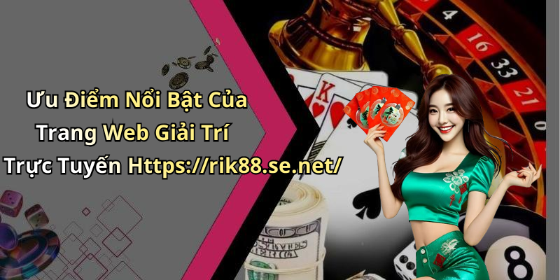 Rik88: Khám Phá Thế Giới Giải Trí Trực Tuyến Đầy Hấp Dẫn Ưu Điểm Nổi Bật Của Trang Web Giải Trí Trực Tuyến Https://rik88.se.net/