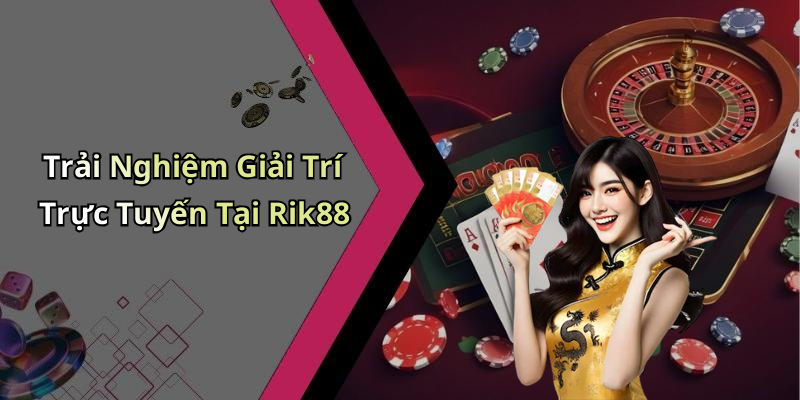 Trải Nghiệm Giải Trí Trực Tuyến Tại Rik88