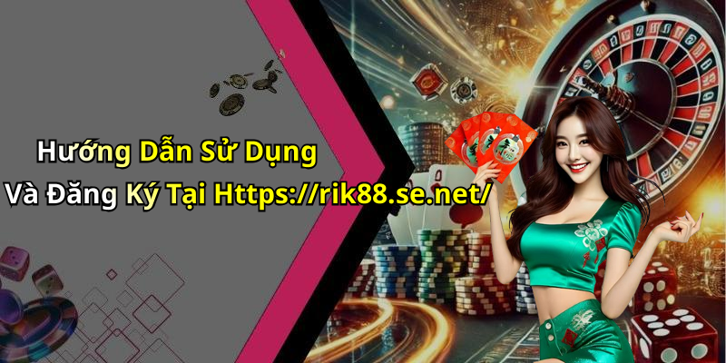 Hướng Dẫn Sử Dụng Và Đăng Ký Tại Https://rik88.se.net/
