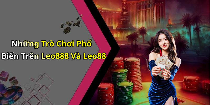 Những Trò Chơi Phổ Biến Trên Leo888 Và Leo88