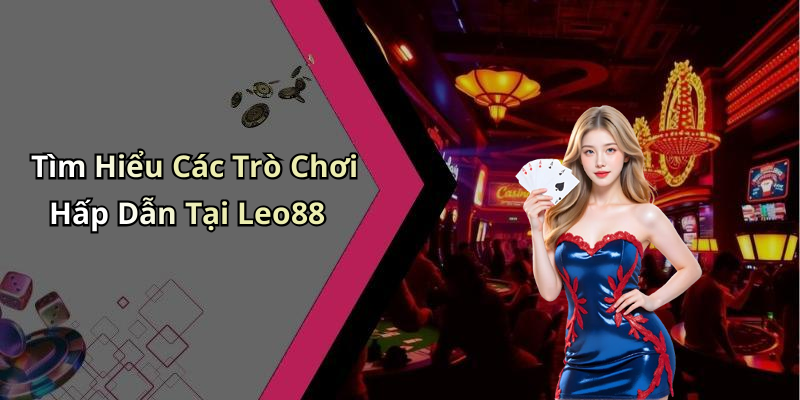 Tìm Hiểu Các Trò Chơi Hấp Dẫn Tại Leo88