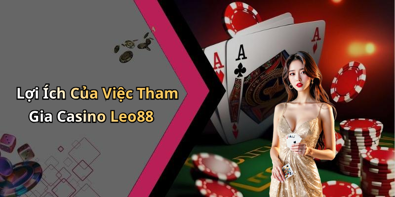 Lợi Ích Của Việc Tham Gia Casino Leo88