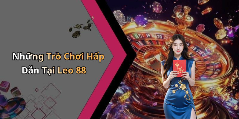 Leo 88: Khám Phá Những Trò Chơi Giải Trí Trực Tuyến Đỉnh Cao Nhất Những Trò Chơi Hấp Dẫn Tại Leo 88