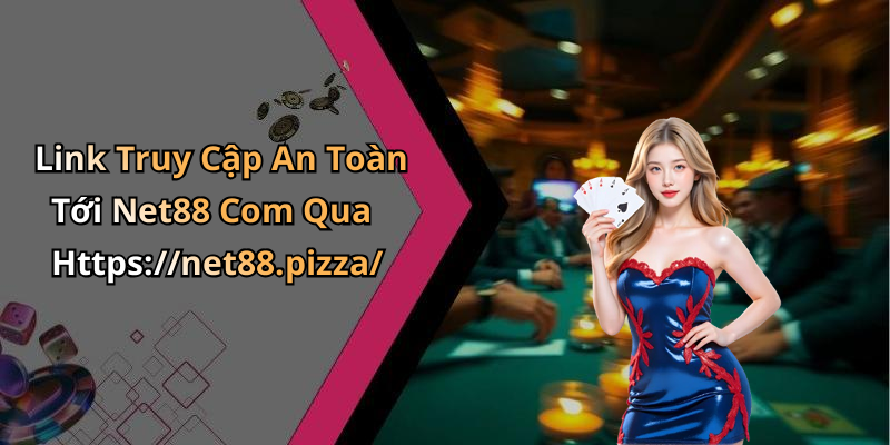 Link Truy Cập An Toàn Tới Net88 Com Qua Https://net88.pizza/
