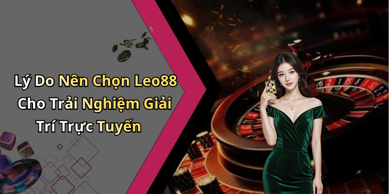 Lý Do Nên Chọn Leo88 Cho Trải Nghiệm Giải Trí Trực Tuyến
