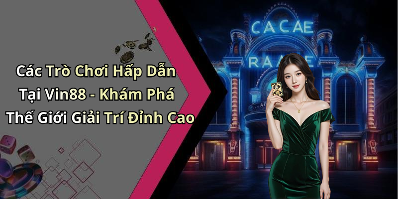 Các Trò Chơi Hấp Dẫn Tại Vin88 - Khám Phá Thế Giới Giải Trí Đỉnh Cao