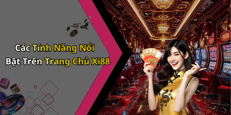Các Tính Năng Nổi Bật Trên Trang Chủ Xi88