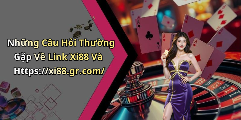 Những Câu Hỏi Thường Gặp Về Link Xi88 Và Https://xi88.gr.com/