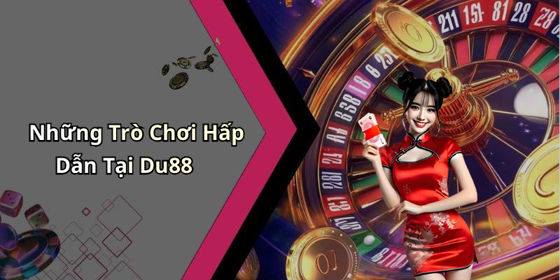 Những Trò Chơi Hấp Dẫn Tại Du88