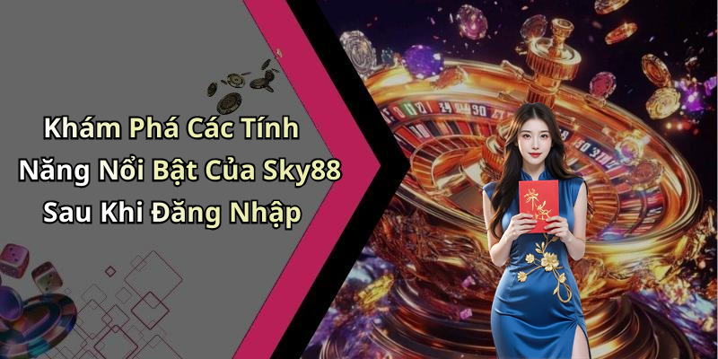 Khám Phá Các Tính Năng Nổi Bật Của Sky88 Sau Khi Đăng Nhập