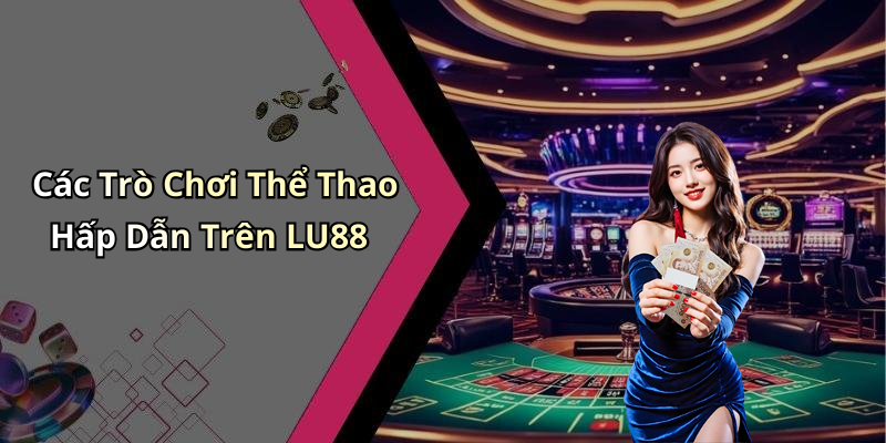 Các Trò Chơi Thể Thao Hấp Dẫn Trên LU88