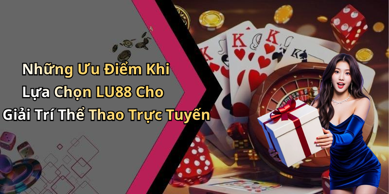 Những Ưu Điểm Khi Lựa Chọn LU88 Cho Giải Trí Thể Thao Trực Tuyến