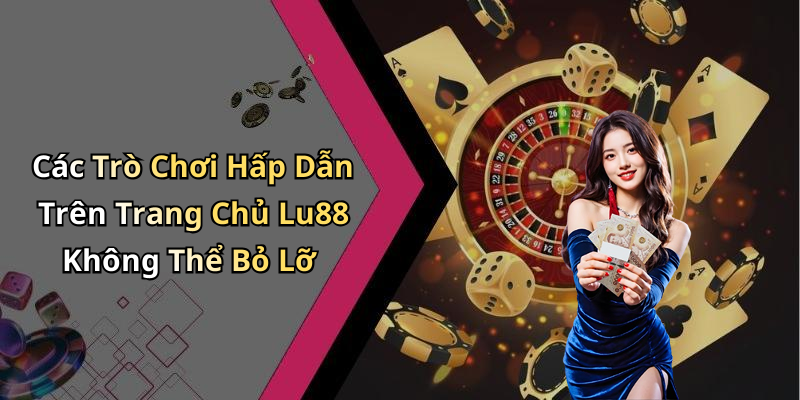 Các Trò Chơi Hấp Dẫn Trên Trang Chủ Lu88 Không Thể Bỏ Lỡ