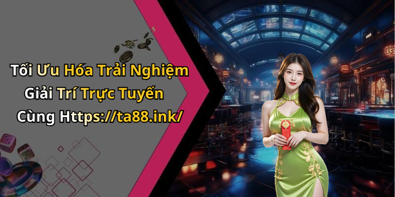 Tối Ưu Hóa Trải Nghiệm Giải Trí Trực Tuyến Cùng Https://ta88.ink/