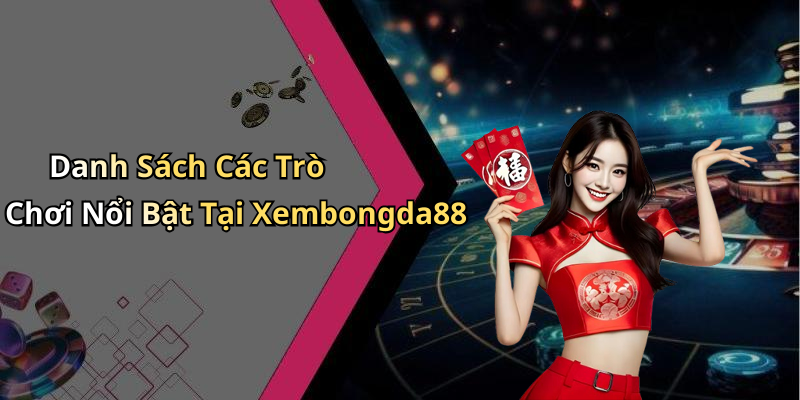 Danh Sách Các Trò Chơi Nổi Bật Tại Xembongda88