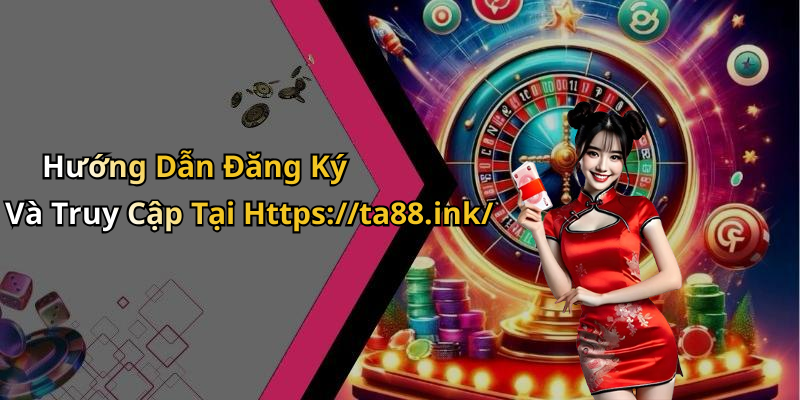 Hướng Dẫn Đăng Ký Và Truy Cập Tại Https://ta88.ink/