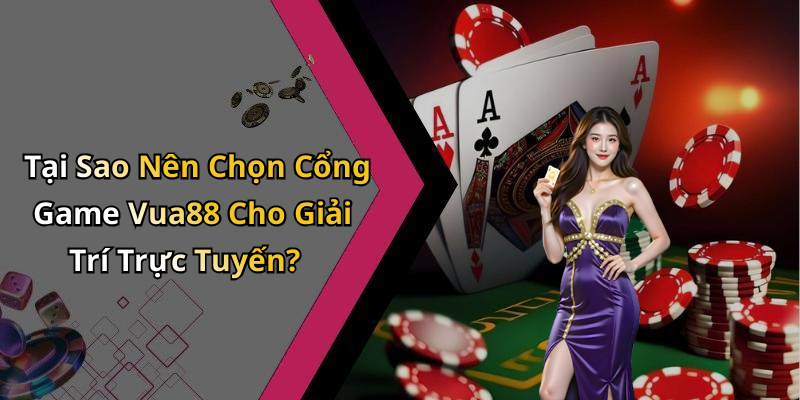 Tại Sao Nên Chọn Cổng Game Vua88 Cho Giải Trí Trực Tuyến?