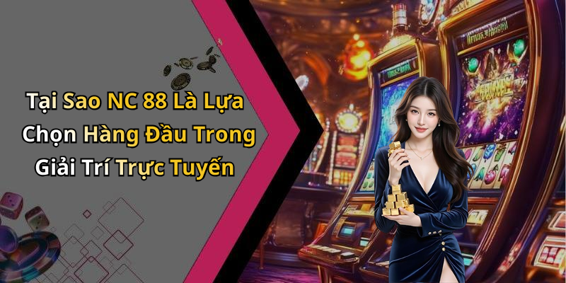Tại Sao NC 88 Là Lựa Chọn Hàng Đầu Trong Giải Trí Trực Tuyến