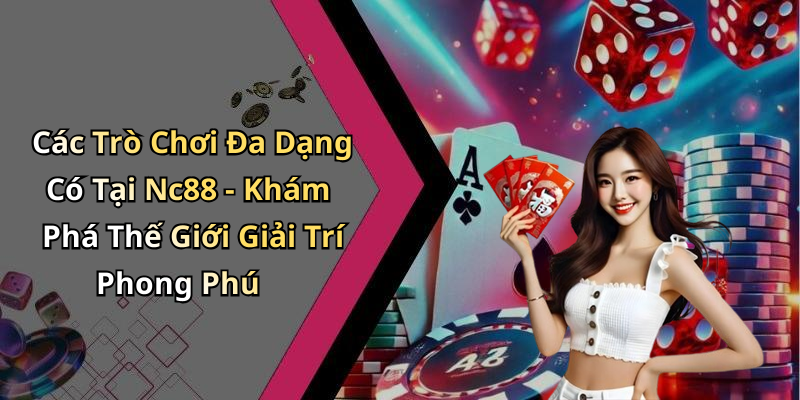 Các Trò Chơi Đa Dạng Có Tại Nc88 - Khám Phá Thế Giới Giải Trí Phong Phú