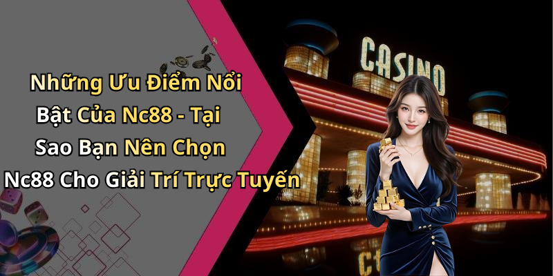 Những Ưu Điểm Nổi Bật Của Nc88 - Tại Sao Bạn Nên Chọn Nc88 Cho Giải Trí Trực Tuyến