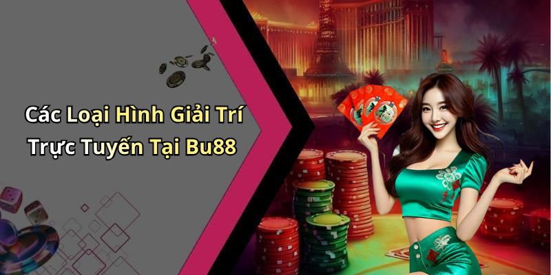 Các Loại Hình Giải Trí Trực Tuyến Tại Bu88