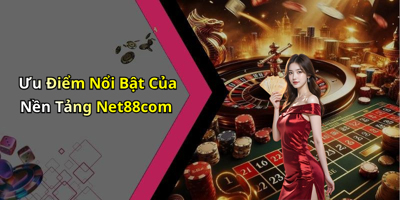 Ưu Điểm Nổi Bật Của Nền Tảng Net88com